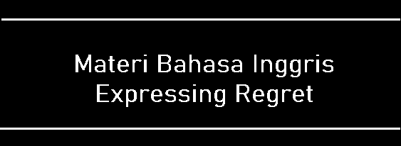 Materi Bahasa Inggris Expressing Regret